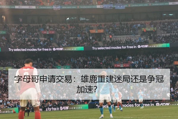 字母哥申请交易：雄鹿重建迷局还是争冠加速？